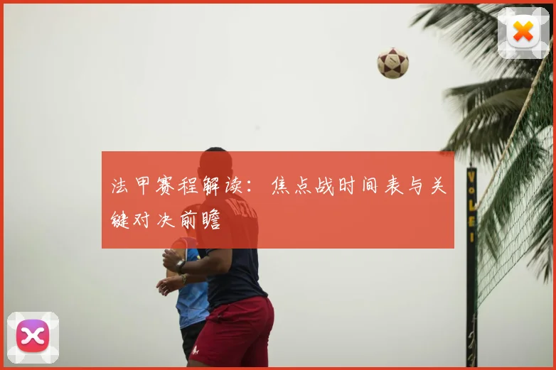法甲赛程解读:焦点战时间表与关键对决前瞻