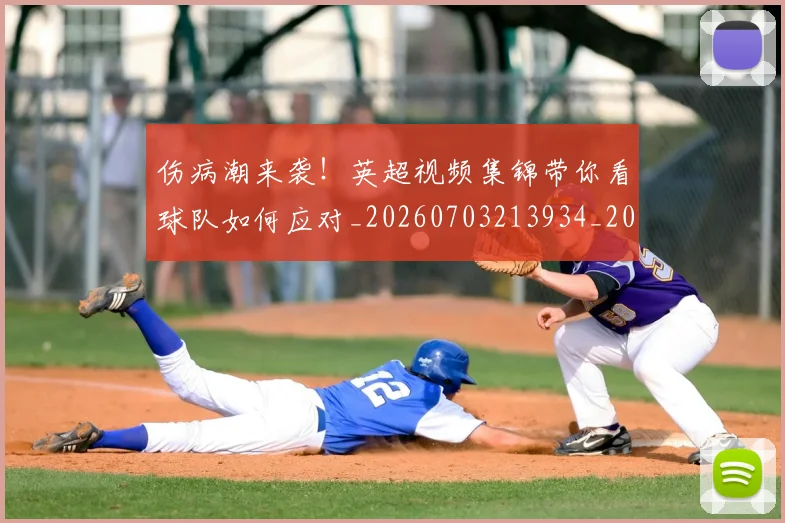 伤病潮来袭！英超视频集锦带你看球队如何应对_20260703213934_20260718003333