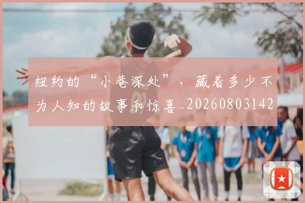 纽约的“小巷深处”，藏着多少不为人知的故事和惊喜_20260803142423