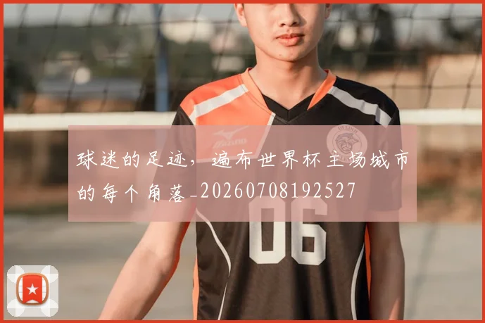 球迷的足迹,遍布世界杯主场城市的每个角落_20260708192527