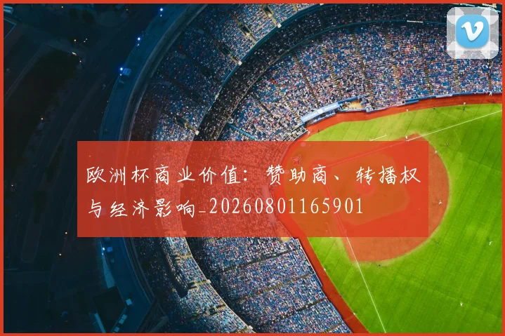 欧洲杯商业价值：赞助商、转播权与经济影响_20260801165901