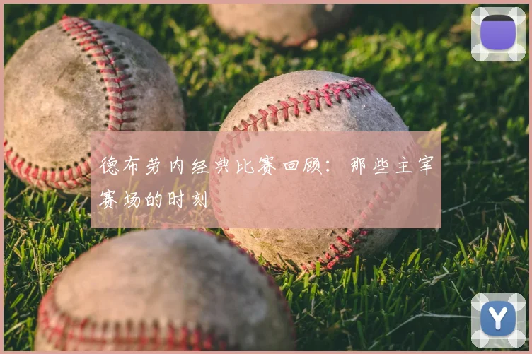 德布劳内经典比赛回顾：那些主宰赛场的时刻