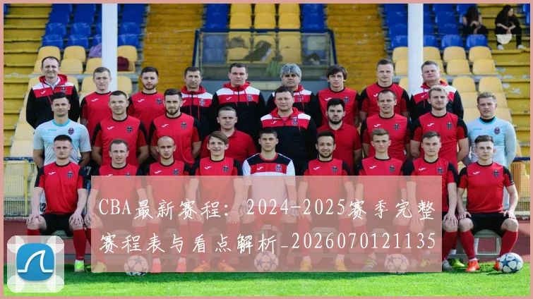 CBA最新赛程:2024-2025赛季完整赛程表与看点解析_20260701211359