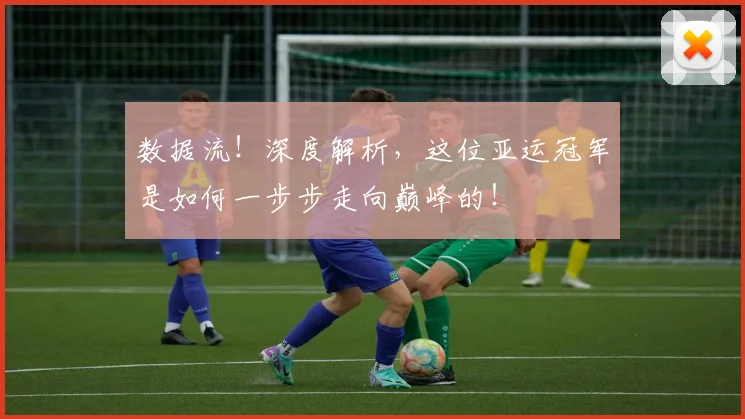 数据流!深度解析,这位亚运冠军是如何一步步走向巅峰的!