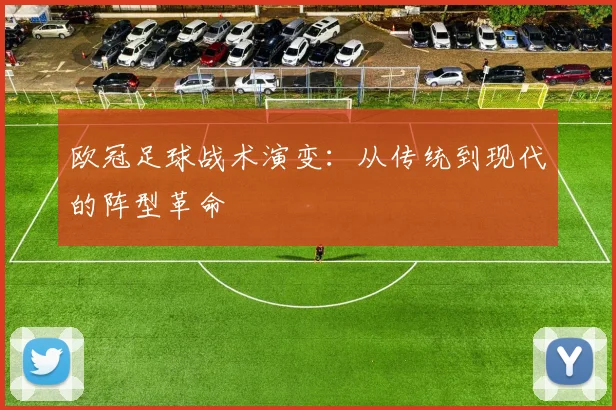 欧冠足球战术演变：从传统到现代的阵型革命